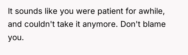 It sounds like you were patient for awhile, and couldn't...