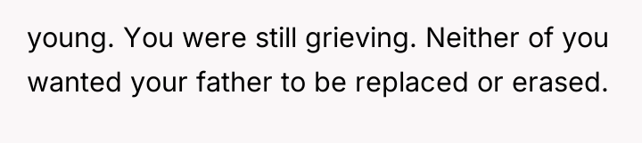 young. You were still grieving. Neither of you wanted your...