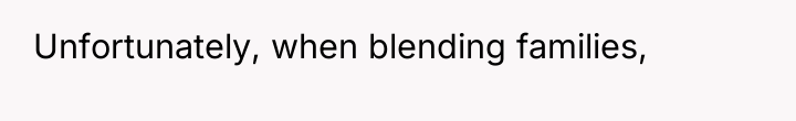 Unfortunately, when blending families,