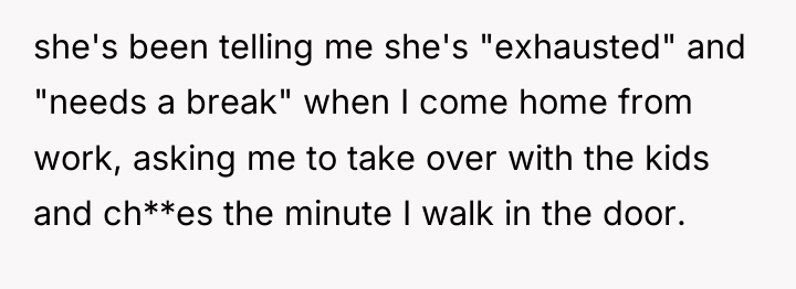 she's been telling me she's "exhausted" and "needs a break"...