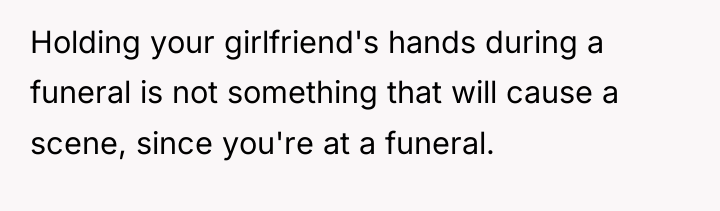 Holding your girlfriend's hands during a funeral is not something...