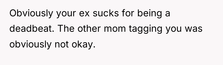 Obviously your ex sucks for being a deadbeat. The other...