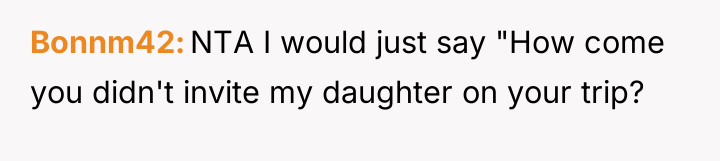 Bonnm42 NTA I would just say "How come you didn't...