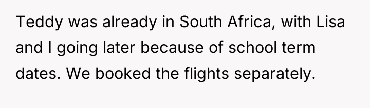 Teddy was already in South Africa, with Lisa and I...