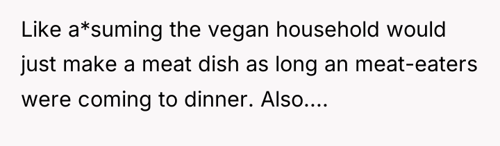 Like a*suming the vegan household would just make a meat...