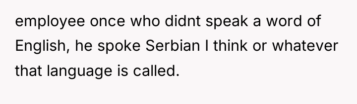 employee once who didnt speak a word of English, he...