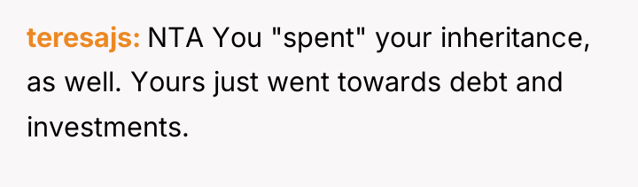 teresajs NTA You "spent" your inheritance, as well. Yours just...
