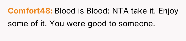 Comfort48 Blood is Blood: NTA take it. Enjoy some of...