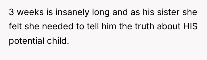 3 weeks is insanely long and as his sister she...