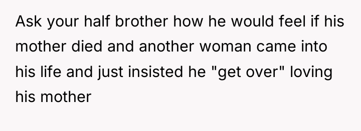 Ask your half brother how he would feel if his...
