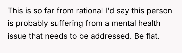 This is so far from rational I'd say this person...