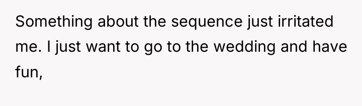 Something about the sequence just irritated me. I just want...
