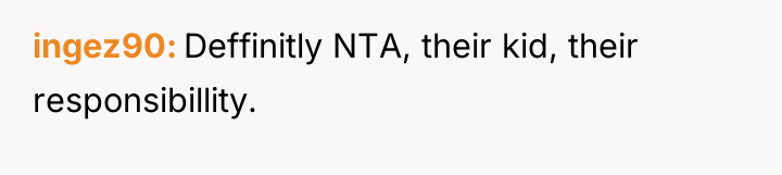 ingez90 Deffinitly NTA, their kid, their responsibillity.
