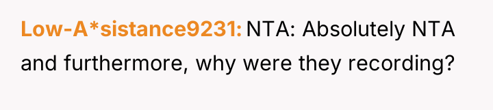 Low-A*sistance9231 NTA: Absolutely NTA and furthermore, why were they recording?