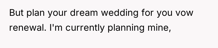 But plan your dream wedding for you vow renewal. I'm...