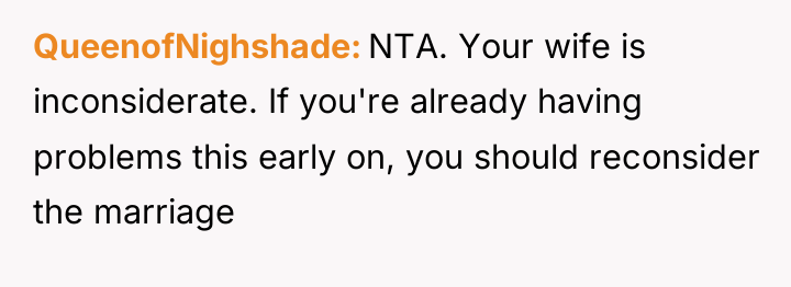 QueenofNighshade NTA. Your wife is inconsiderate. If you're already having...