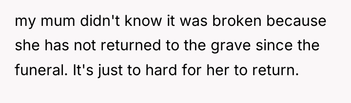 my mum didn't know it was broken because she has...