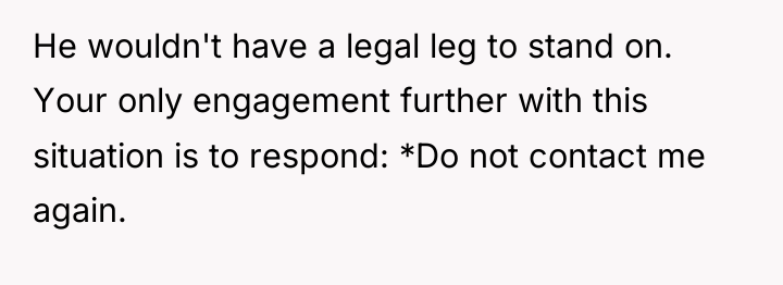He wouldn't have a legal leg to stand on. Your...
