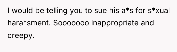 I would be telling you to sue his a*s for...
