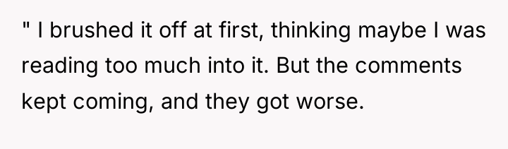 " I brushed it off at first, thinking maybe I...