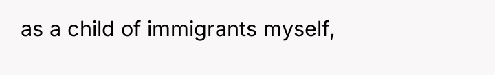 as a child of immigrants myself,