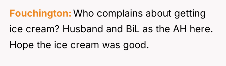 Fouchington Who complains about getting ice cream? Husband and BiL...