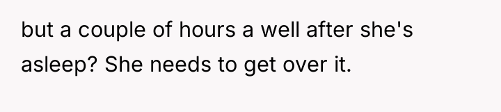 but a couple of hours a well after she's asleep?...