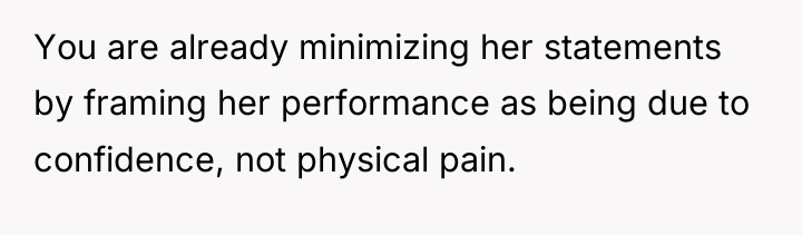 You are already minimizing her statements by framing her performance...