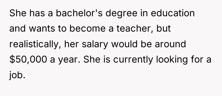 She has a bachelor's degree in education and wants to...