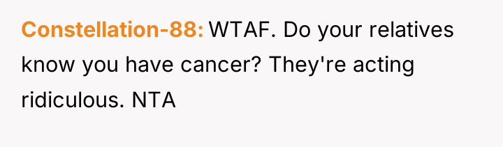 Constellation-88 WTAF. Do your relatives know you have cancer? They're...