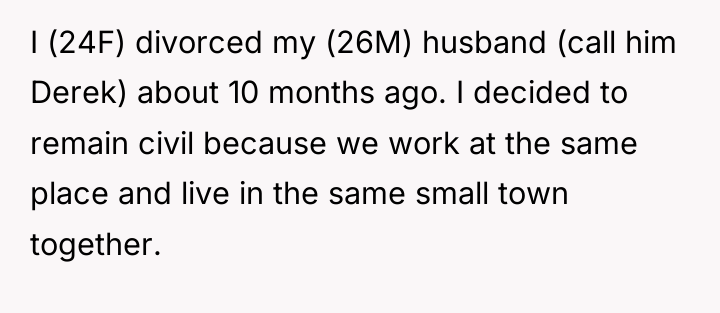 I (24F) divorced my (26M) husband (call him Derek) about...