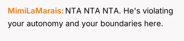 MimiLaMarais NTA NTA NTA. He's violating your autonomy and your...