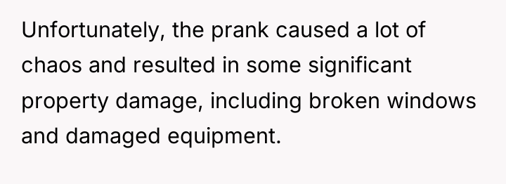 Unfortunately, the prank caused a lot of chaos and resulted...