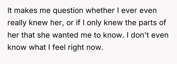 It makes me question whether I ever even really knew...