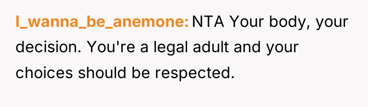 I_wanna_be_anemone NTA Your body, your decision. You're a legal adult...