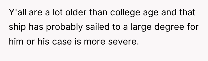 Y'all are a lot older than college age and that...