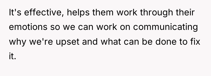 It's effective, helps them work through their emotions so we...