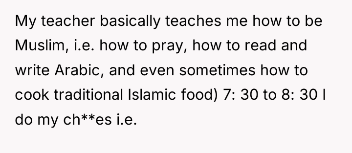 My teacher basically teaches me how to be Muslim, i.e....