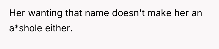 Her wanting that name doesn't make her an a*shole either.