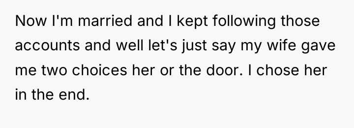 Now I'm married and I kept following those accounts and...