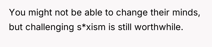 You might not be able to change their minds, but...