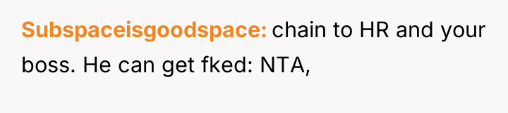 Subspaceisgoodspace chain to HR and your boss. He can get...