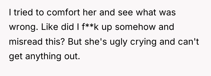 I tried to comfort her and see what was wrong....