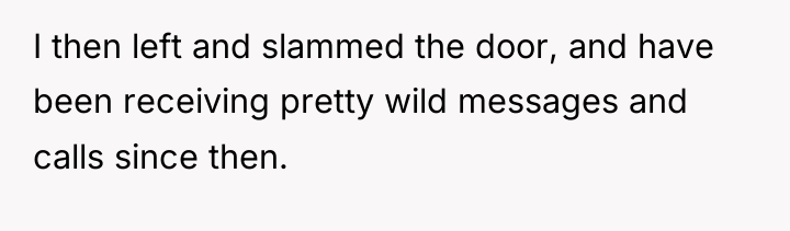 I then left and slammed the door, and have been...