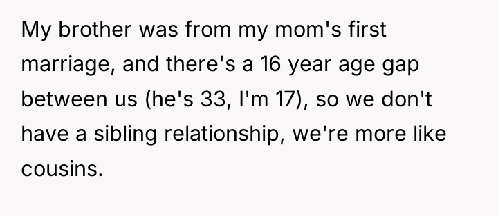 My brother was from my mom's first marriage, and there's...