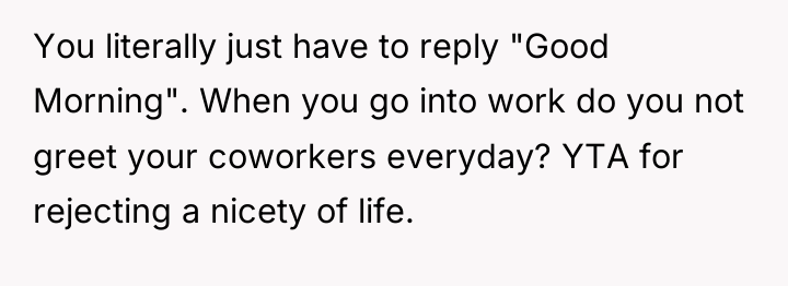 You literally just have to reply "Good Morning". When you...