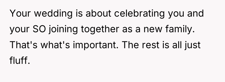 Your wedding is about celebrating you and your SO joining...