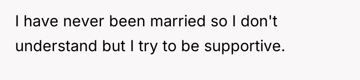 I have never been married so I don't understand but...