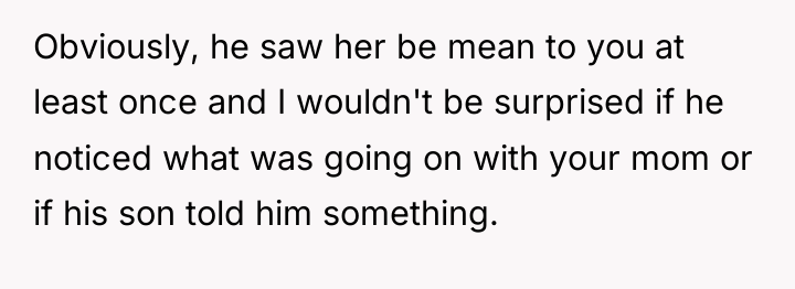 Obviously, he saw her be mean to you at least...