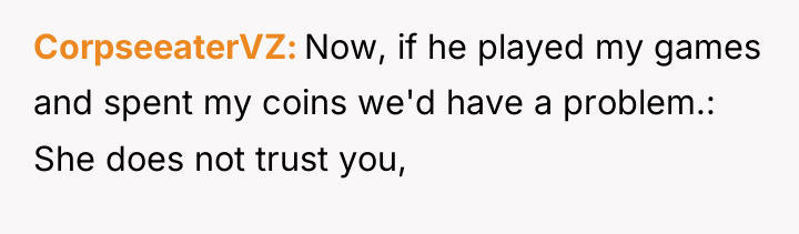 CorpseeaterVZ Now, if he played my games and spent my...